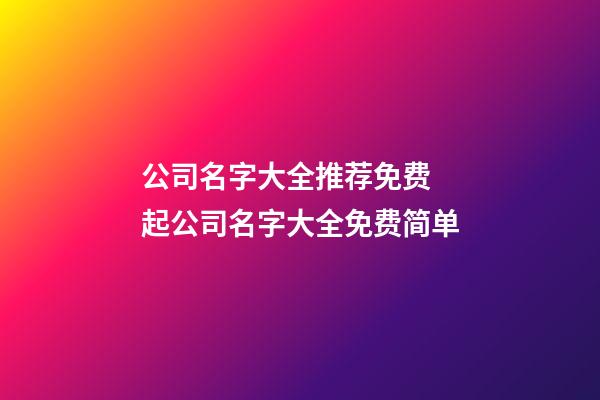 公司名字大全推荐免费 起公司名字大全免费简单-第1张-公司起名-玄机派